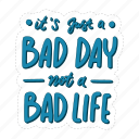 it&#x27;s just a bad day not a bad life, mental health, quote, sticker