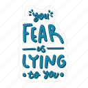 you fear is lying to you, mental health, quote, sticker