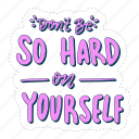 don&#x27;t be so hard on yourself, mental health, quote, sticker