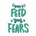 don&#x27;t feed your fears, mental health, quote, sticker