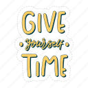give yourself time, mental health, quote, sticker