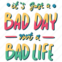 it&#x27;s just a bad day not a bad life, mental health, quote, sticker