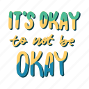 it&#x27;s okay to not be okay, mental health, quote, sticker