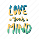 love your mind, mental health, quote, sticker