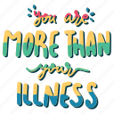 you are more than your illness, mental health, quote, sticker