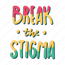 break the stigma, mental health, quote, sticker