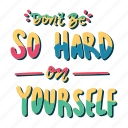 don&#x27;t be so hard on yourself, mental health, quote, sticker