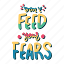 don&#x27;t feed your fears, mental health, quote, sticker
