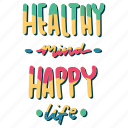 healhty mind happy life, mental health, quote, sticker
